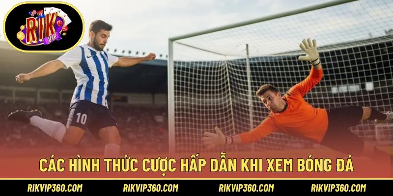 Các hình thức cược hấp dẫn khi xem bóng đá