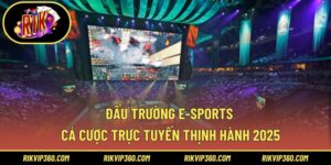 Đấu Trường E-Sports – Cá Cược Trực Tuyến Thịnh Hành 2025