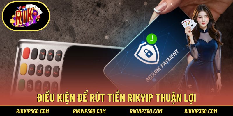 Điều kiện để rút tiền Rikvip thuận lợi