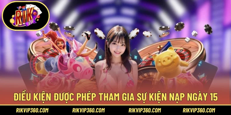 Điều kiện hợp lệ được phép tham gia sự kiện nạp ngày 15