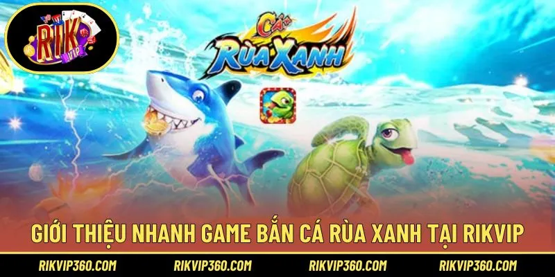 Thông tin nhanh trò chơi săn cá rùa xanh ấn tượng