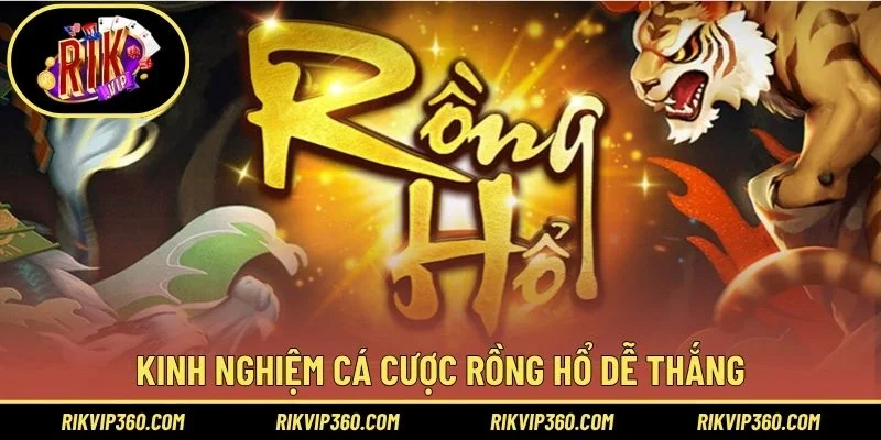 Kinh nghiệm cá cược rồng hổ dễ thắng