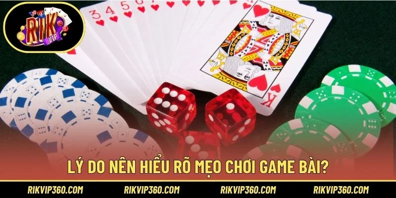 Lý do nên hiểu rõ mẹo chơi game bài?