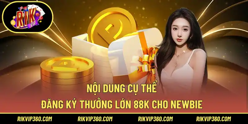Nội dung cụ thể đăng ký thưởng lớn 88k cho newbie