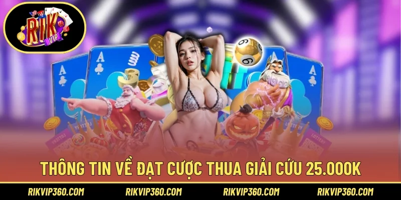 Thông tin cơ bản về đạt cược thua giải cứu 25.000K