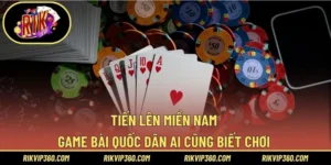 Tiến Lên Miền Nam – Game Bài Quốc Dân Ai Cũng Biết Chơi