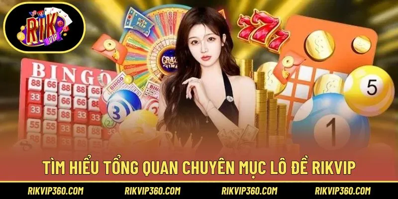 Tìm hiểu tổng quan chuyên mục lô đề Rikvip